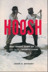 "Hoosh: Roast Penguin, Scurvy Day, and Other Stories of Antarctic Cuisine" by Jason Anthony